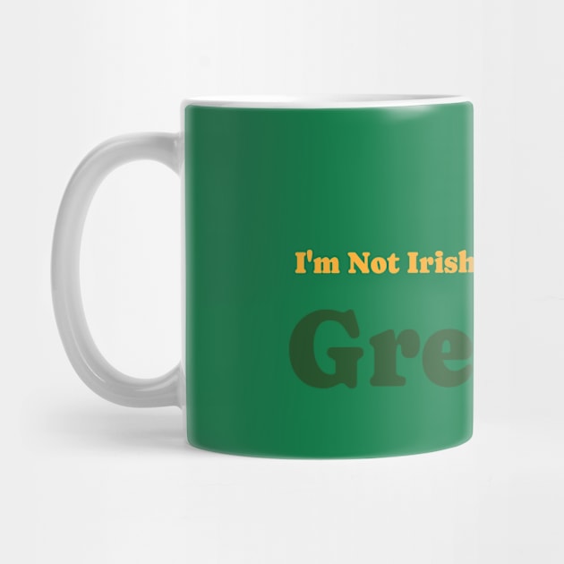 I'm not Irish, But I look Good In Green by Time Hack Tees